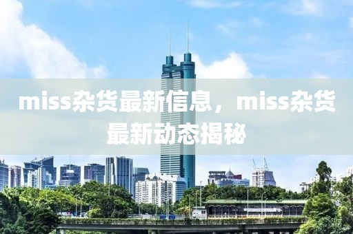miss雜貨最新信息，miss雜貨最新動態(tài)揭秘