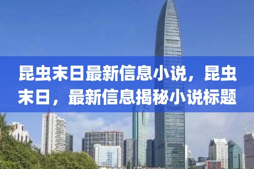 昆蟲末日最新信息小說，昆蟲末日，最新信息揭秘小說標題