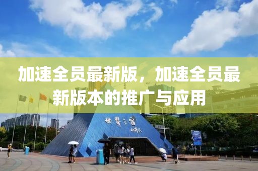 加速全員最新版，加速全員最新版本的推廣與應(yīng)用