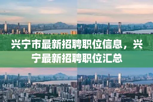 興寧市最新招聘職位信息，興寧最新招聘職位匯總