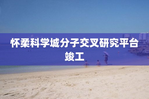 懷柔科學城分子交叉研究平臺竣工