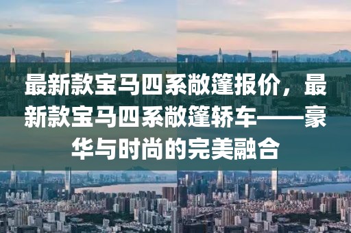 最新款寶馬四系敞篷報價，最新款寶馬四系敞篷轎車——豪華與時尚的完美融合