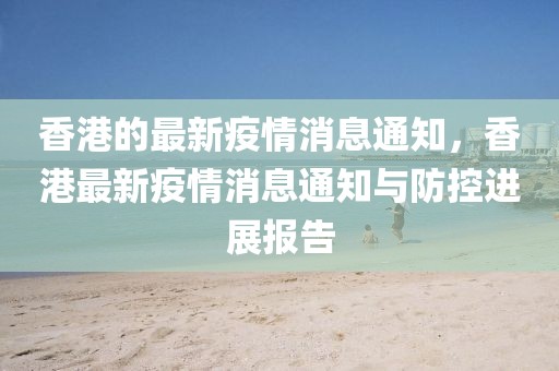 香港的最新疫情消息通知，香港最新疫情消息通知與防控進展報告