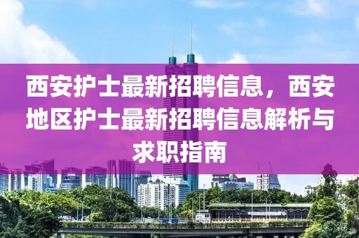 西安護(hù)士最新招聘信息，西安地區(qū)護(hù)士最新招聘信息解析與求職指南