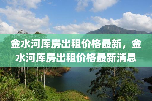 金水河庫房出租價格最新，金水河庫房出租價格最新消息