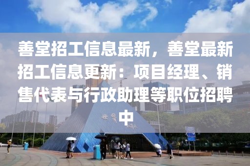 善堂招工信息最新，善堂最新招工信息更新：項目經理、銷售代表與行政助理等職位招聘中