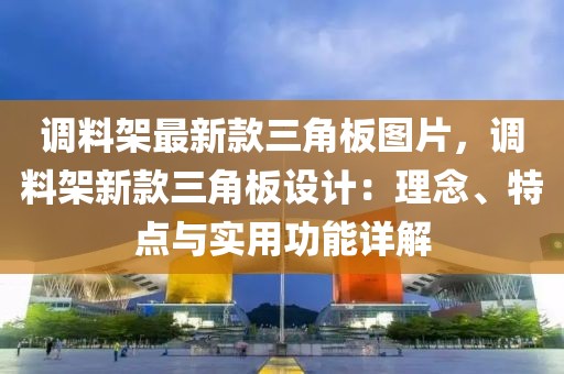 調(diào)料架最新款三角板圖片，調(diào)料架新款三角板設(shè)計：理念、特點與實用功能詳解