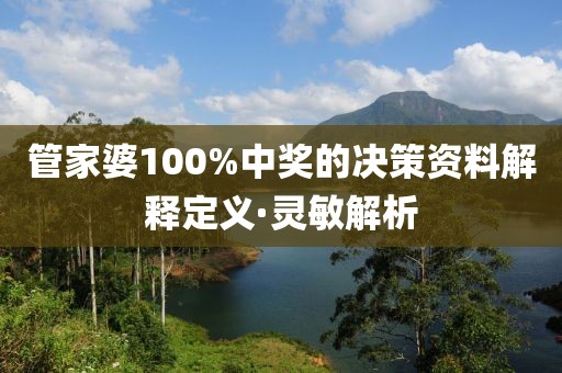 管家婆100%中獎的決策資料解釋定義·靈敏解析