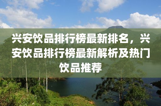 興安飲品排行榜最新排名，興安飲品排行榜最新解析及熱門飲品推薦