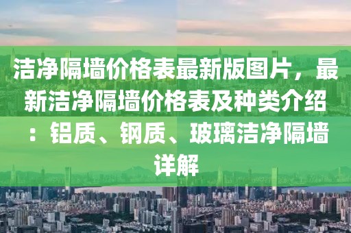 潔凈隔墻價格表最新版圖片，最新潔凈隔墻價格表及種類介紹：鋁質、鋼質、玻璃潔凈隔墻詳解