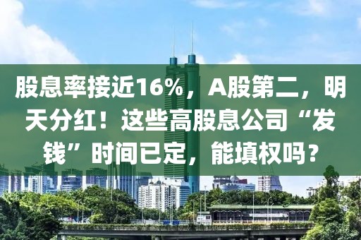 股息率接近16%，A股第二，明天分紅！這些高股息公司“發錢”時間已定，能填權嗎？