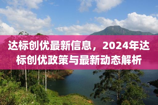 達標創優最新信息，2024年達標創優政策與最新動態解析