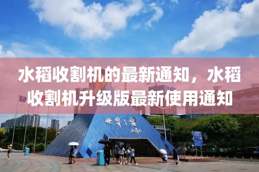 水稻收割機的最新通知，水稻收割機升級版最新使用通知