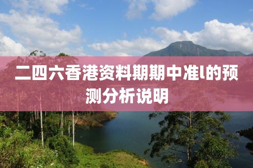 二四六香港資料期期中準(zhǔn)l的預(yù)測(cè)分析說明