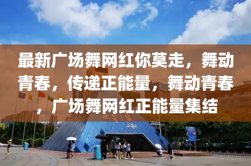最新廣場(chǎng)舞網(wǎng)紅你莫走，舞動(dòng)青春，傳遞正能量，舞動(dòng)青春，廣場(chǎng)舞網(wǎng)紅正能量集結(jié)