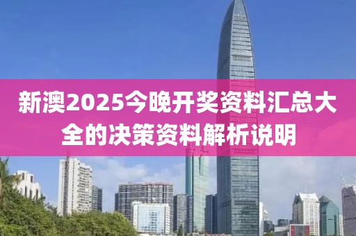 新澳2025今晚開獎資料匯總大全的決策資料解析說明