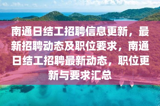 南通日結工招聘信息更新，最新招聘動態及職位要求，南通日結工招聘最新動態，職位更新與要求匯總