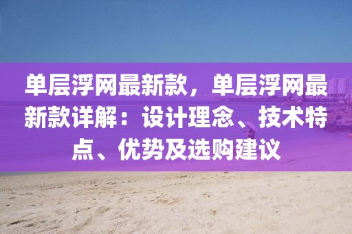 單層浮網(wǎng)最新款，單層浮網(wǎng)最新款詳解：設(shè)計(jì)理念、技術(shù)特點(diǎn)、優(yōu)勢及選購建議