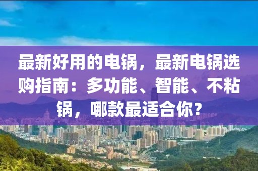 最新好用的電鍋，最新電鍋選購指南：多功能、智能、不粘鍋，哪款最適合你？