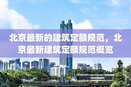 北京最新的建筑定額規范，北京最新建筑定額規范概覽