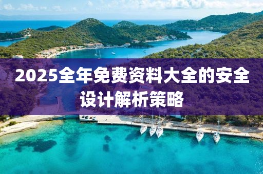 2025全年免費資料大全的安全設計解析策略