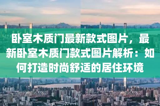臥室木質門最新款式圖片，最新臥室木質門款式圖片解析：如何打造時尚舒適的居住環境