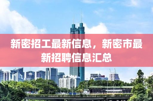 新密招工最新信息，新密市最新招聘信息匯總
