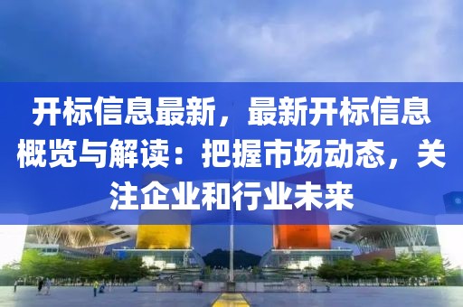 開標信息最新，最新開標信息概覽與解讀：把握市場動態，關注企業和行業未來
