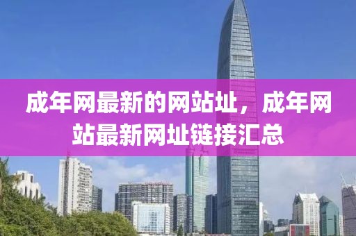 成年網最新的網站址，成年網站最新網址鏈接匯總