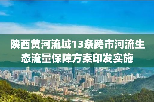 陜西黃河流域13條跨市河流生態流量保障方案印發實施
