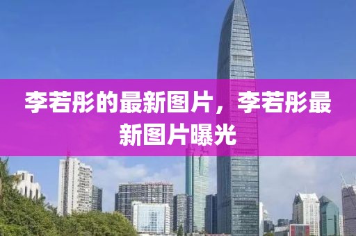 李若彤的最新圖片，李若彤最新圖片曝光