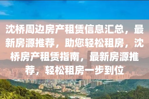 沈橋周邊房產租賃信息匯總，最新房源推薦，助您輕松租房，沈橋房產租賃指南，最新房源推薦，輕松租房一步到位