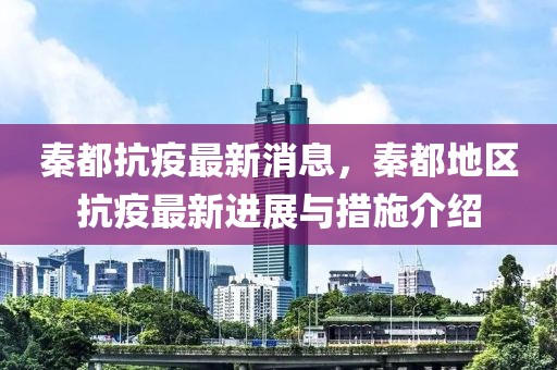 秦都抗疫最新消息，秦都地區(qū)抗疫最新進展與措施介紹