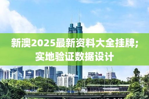 新澳2025最新資料大全掛牌;實(shí)地驗(yàn)證數(shù)據(jù)設(shè)計(jì)
