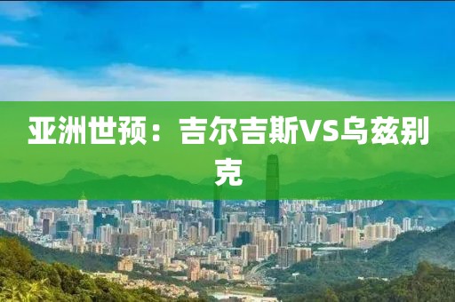 亞洲世預(yù)：吉爾吉斯VS烏茲別克