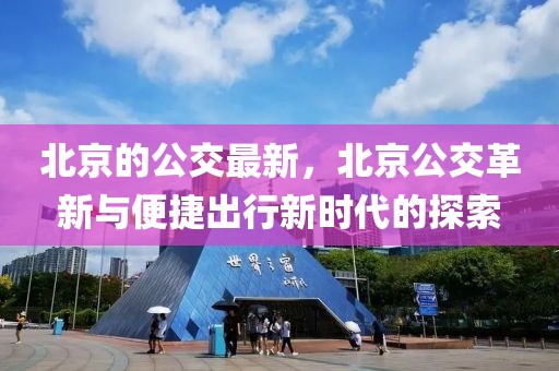北京的公交最新，北京公交革新與便捷出行新時(shí)代的探索