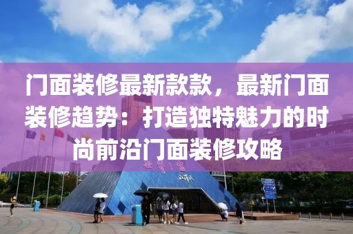 門面裝修最新款款，最新門面裝修趨勢：打造獨特魅力的時尚前沿門面裝修攻略