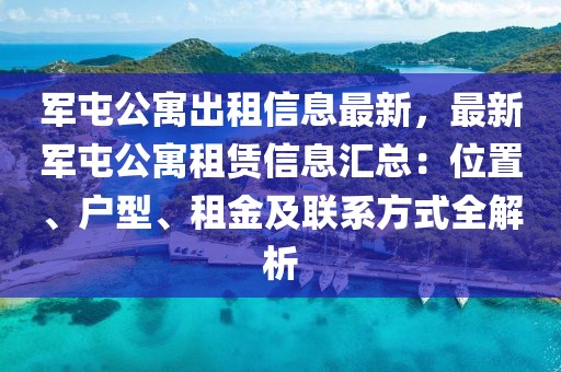 軍屯公寓出租信息最新，最新軍屯公寓租賃信息匯總：位置、戶型、租金及聯(lián)系方式全解析