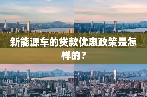 新能源車的貸款優惠政策是怎樣的？