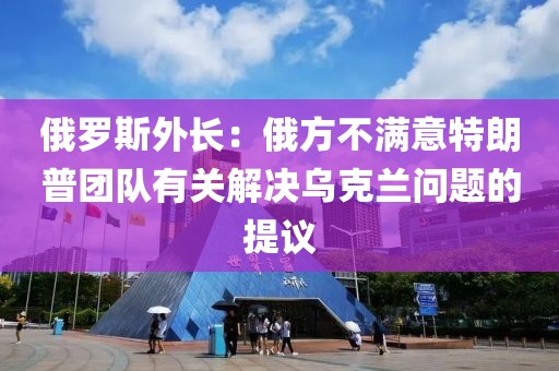 俄羅斯外長：俄方不滿意特朗普團(tuán)隊(duì)有關(guān)解決烏克蘭問題的提議