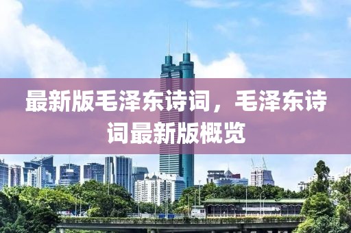 最新版毛澤東詩詞，毛澤東詩詞最新版概覽