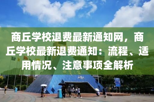 商丘學校退費最新通知網，商丘學校最新退費通知：流程、適用情況、注意事項全解析