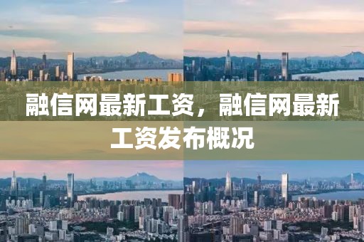 融信網最新工資，融信網最新工資發布概況