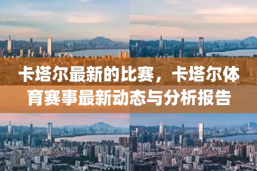 卡塔爾最新的比賽，卡塔爾體育賽事最新動態與分析報告