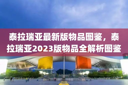 泰拉瑞亞最新版物品圖鑒，泰拉瑞亞2023版物品全解析圖鑒