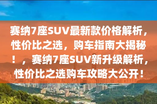 賽納7座SUV最新款價格解析，性價比之選，購車指南大揭秘！，賽納7座SUV新升級解析，性價比之選購車攻略大公開！