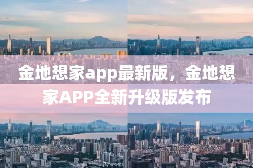 金地想家app最新版，金地想家APP全新升級版發(fā)布