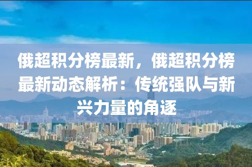俄超積分榜最新，俄超積分榜最新動態解析：傳統強隊與新興力量的角逐