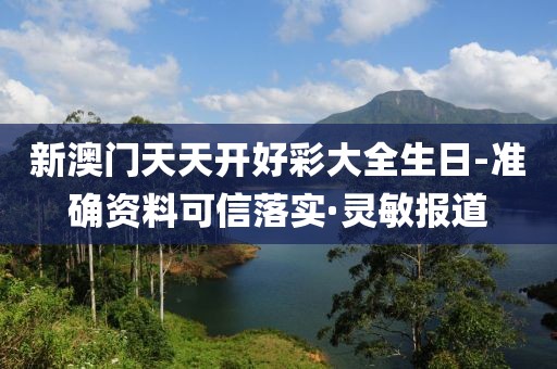 新澳門天天開好彩大全生日-準(zhǔn)確資料可信落實(shí)·靈敏報(bào)道