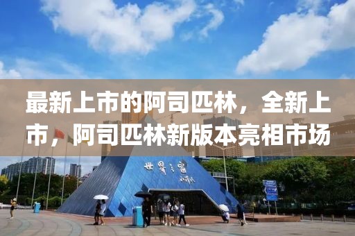 最新上市的阿司匹林，全新上市，阿司匹林新版本亮相市場(chǎng)